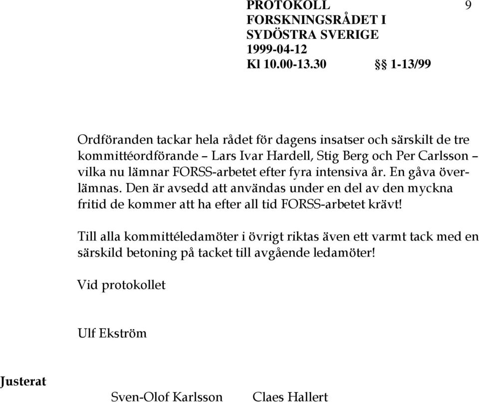 Den är avsedd att användas under en del av den myckna fritid de kommer att ha efter all tid FORSS-arbetet krävt!