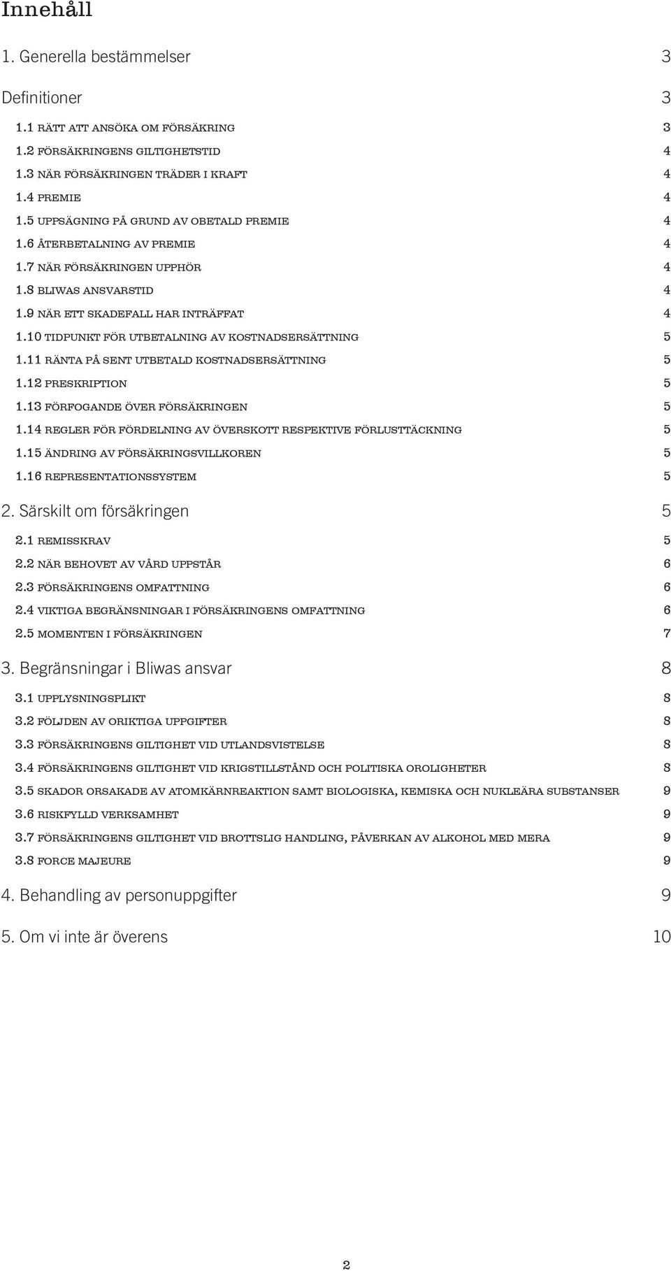 10 tidpunkt för utbetalning av kostnadsersättning 5 1.11 ränta på sent utbetald kostnadsersättning 5 1.12 preskription 5 1.13 förfogande över försäkringen 5 1.