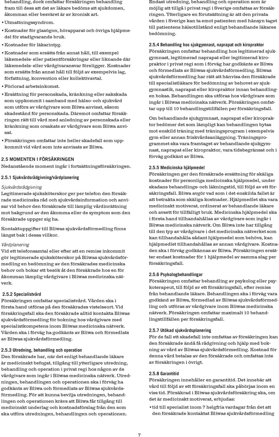 Kostnader som ersätts från annat håll, till exempel läkemedels- eller patientförsäkringar eller liknande där läkemedels- eller vårdgivaransvar föreligger.