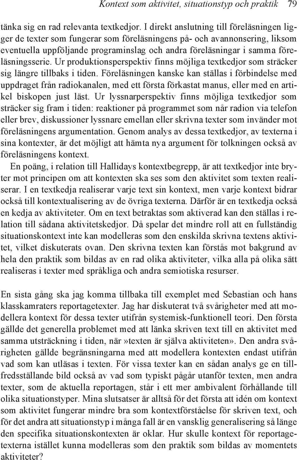 föreläsningsserie. Ur produktionsperspektiv finns möjliga textkedjor som sträcker sig längre tillbaks i tiden.