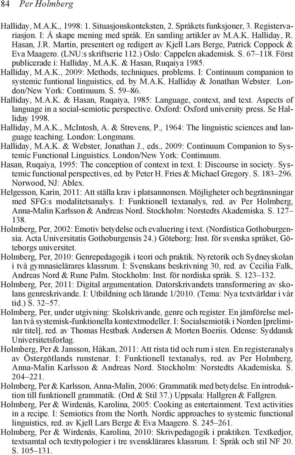 I: Continuum companion to systemic funtional linguistics, ed. by M.A.K. Halliday & Jonathan Webster. London/New York: Continuum. S. 59 86. Halliday, M.A.K. & Hasan, Ruqaiya, 1985: Language, context, and text.