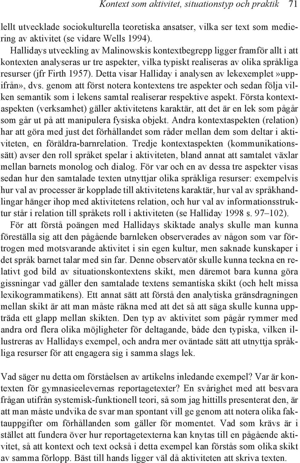 Detta visar Halliday i analysen av lekexemplet»uppifrån», dvs. genom att först notera kontextens tre aspekter och sedan följa vilken semantik som i lekens samtal realiserar respektive aspekt.