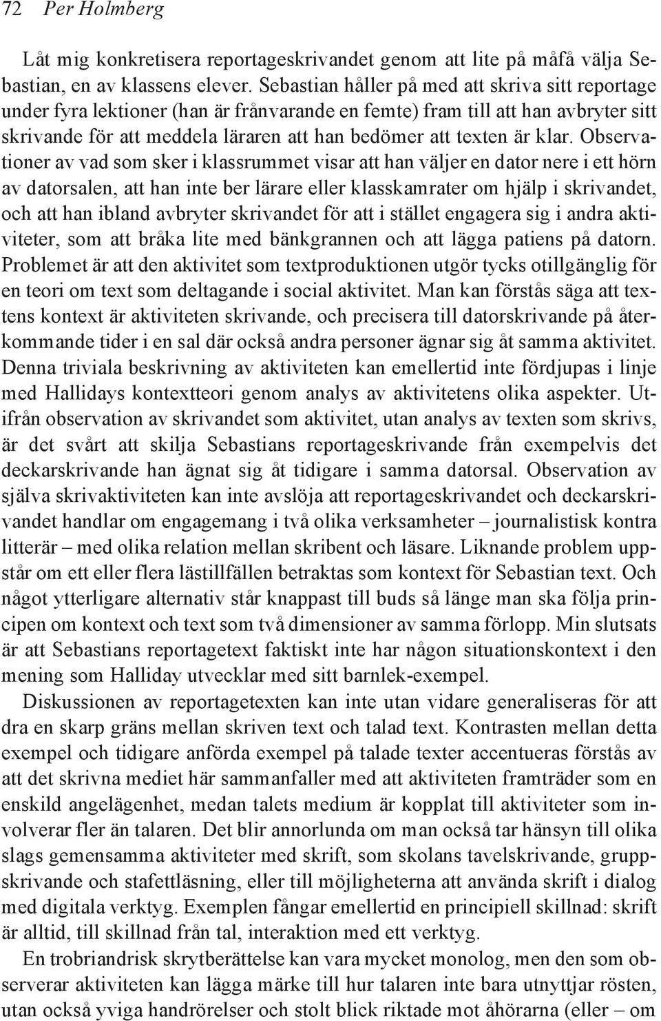 klar. Observationer av vad som sker i klassrummet visar att han väljer en dator nere i ett hörn av datorsalen, att han inte ber lärare eller klasskamrater om hjälp i skrivandet, och att han ibland