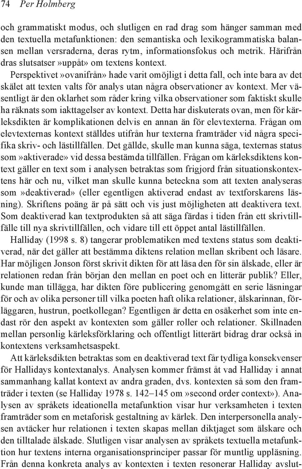 Perspektivet»ovanifrån» hade varit omöjligt i detta fall, och inte bara av det skälet att texten valts för analys utan några observationer av kontext.