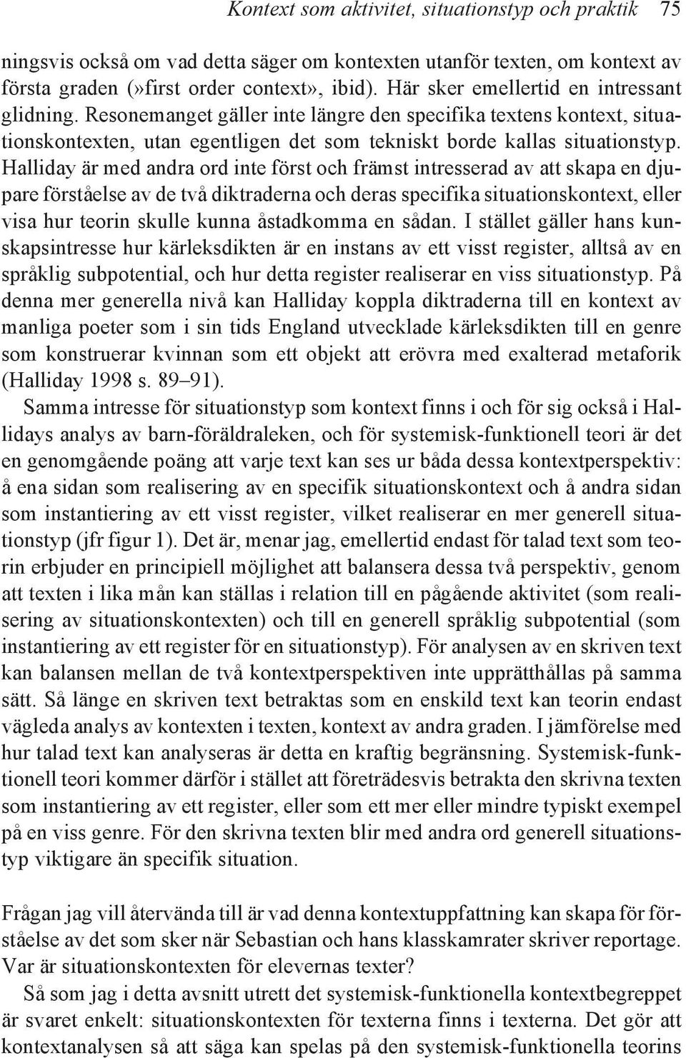 Halliday är med andra ord inte först och främst intresserad av att skapa en djupare förståelse av de två diktraderna och deras specifika situationskontext, eller visa hur teorin skulle kunna