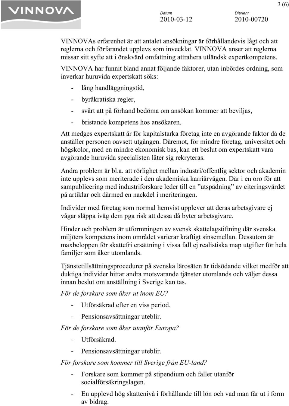 VINNOVA har funnit bland annat följande faktorer, utan inbördes ordning, som inverkar huruvida expertskatt söks: - lång handläggningstid, - byråkratiska regler, - svårt att på förhand bedöma om