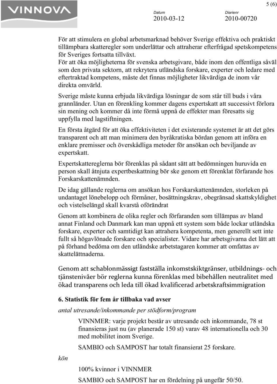 För att öka möjligheterna för svenska arbetsgivare, både inom den offentliga såväl som den privata sektorn, att rekrytera utländska forskare, experter och ledare med eftertraktad kompetens, måste det