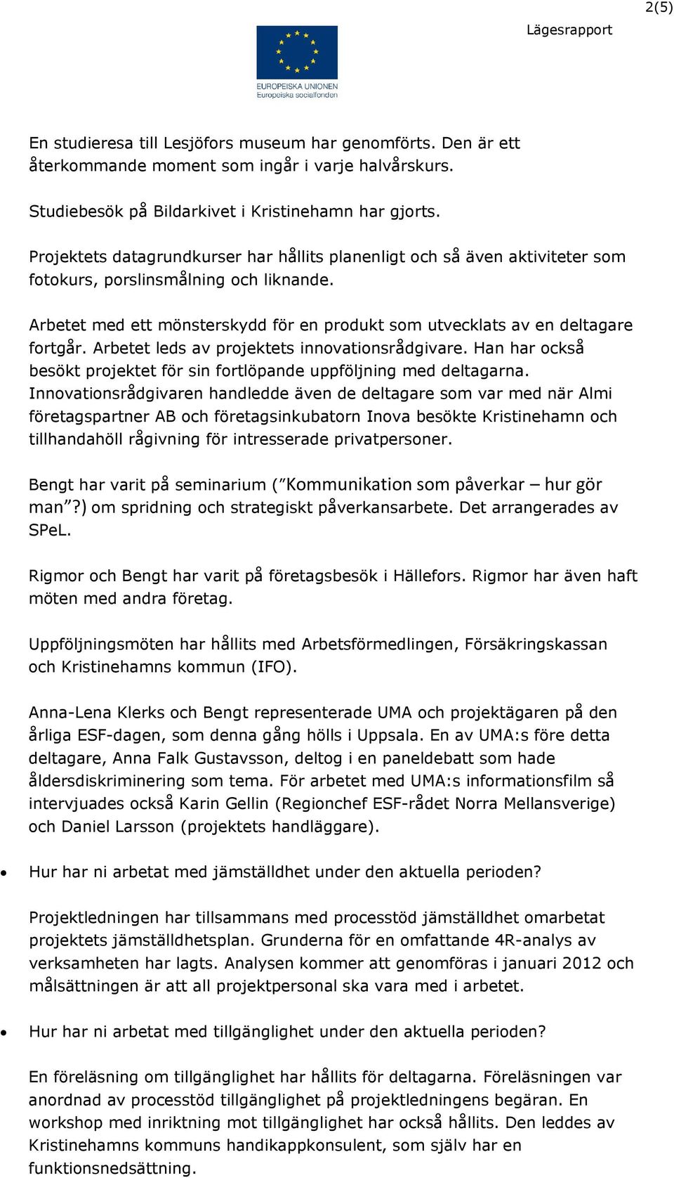 Arbetet med ett mönsterskydd för en produkt som utvecklats av en deltagare fortgår. Arbetet leds av projektets innovationsrådgivare.