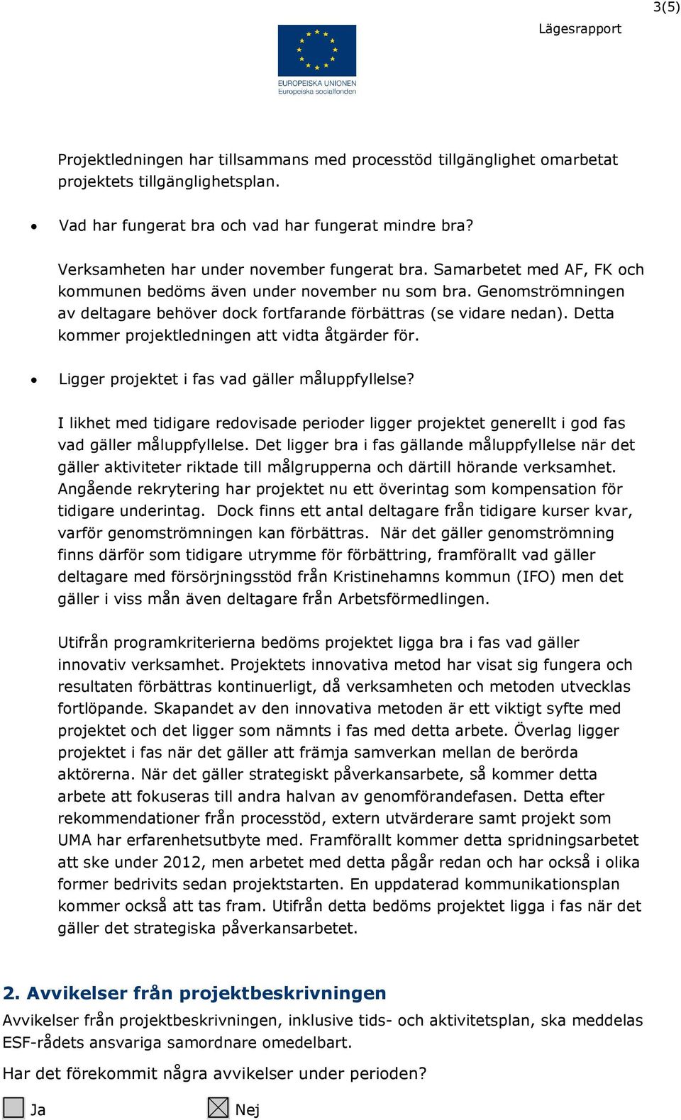 Genomströmningen av deltagare behöver dock fortfarande förbättras (se vidare nedan). Detta kommer projektledningen att vidta åtgärder för. Ligger projektet i fas vad gäller måluppfyllelse?