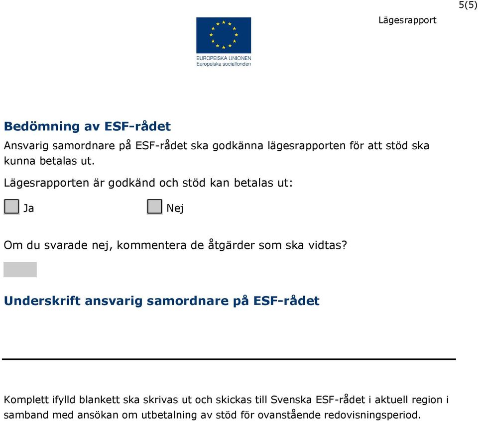 en är godkänd och stöd kan betalas ut: Om du svarade nej, kommentera de åtgärder som ska vidtas?