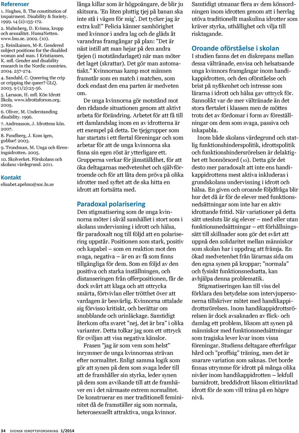 Queering the crip or cripping the queer? GLQ. 2003. 9 (1/2):25-56. 5. Larsson, H. mfl. Kön Idrott Skola. www.idrottsforum.org. 2005. 6. Oliver, M. Understanding disability. 1996. 7. Andreasson, J.