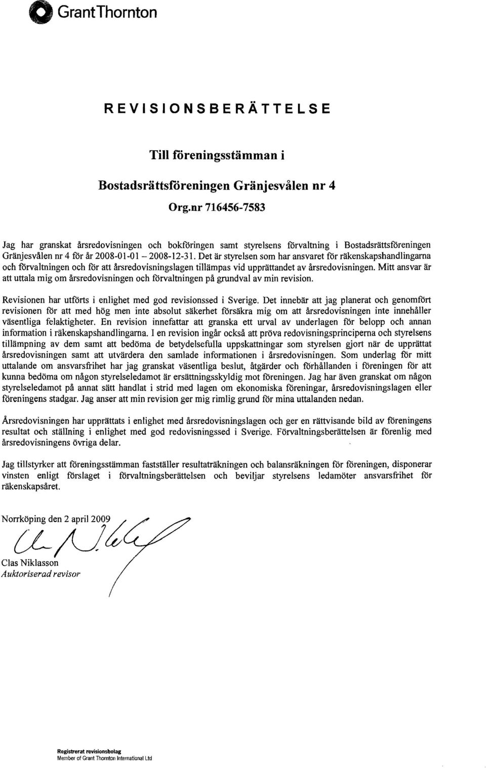 Det är styrelsen som har ansvaret för räkenskapshandlingarna och förvaltningen och för att årsredovisningslagen tillämpas vid upprättandet av årsredovisningen.