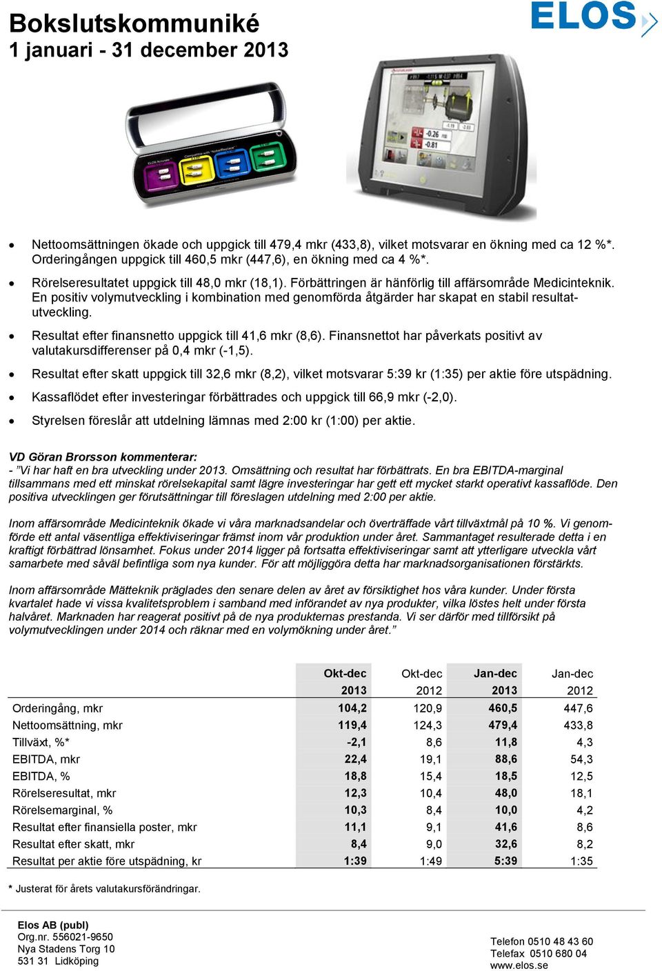 En positiv volymutveckling i kombination med genomförda åtgärder har skapat en stabil resultatutveckling. Resultat efter finansnetto uppgick till 41,6 mkr (8,6).