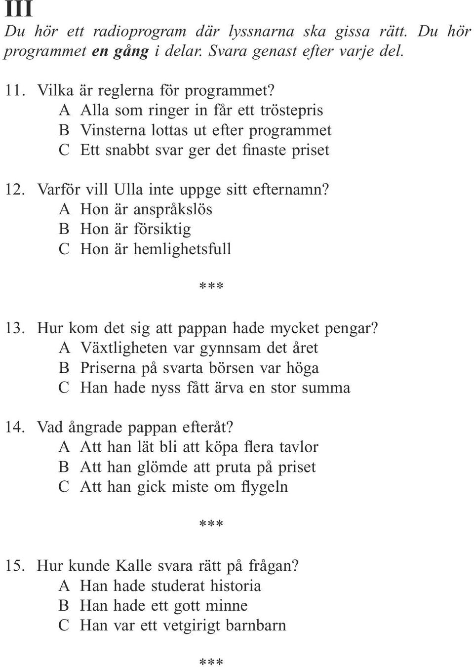 A Hon är anspråkslös B Hon är försiktig C Hon är hemlighetsfull 13. Hur kom det sig att pappan hade mycket pengar?