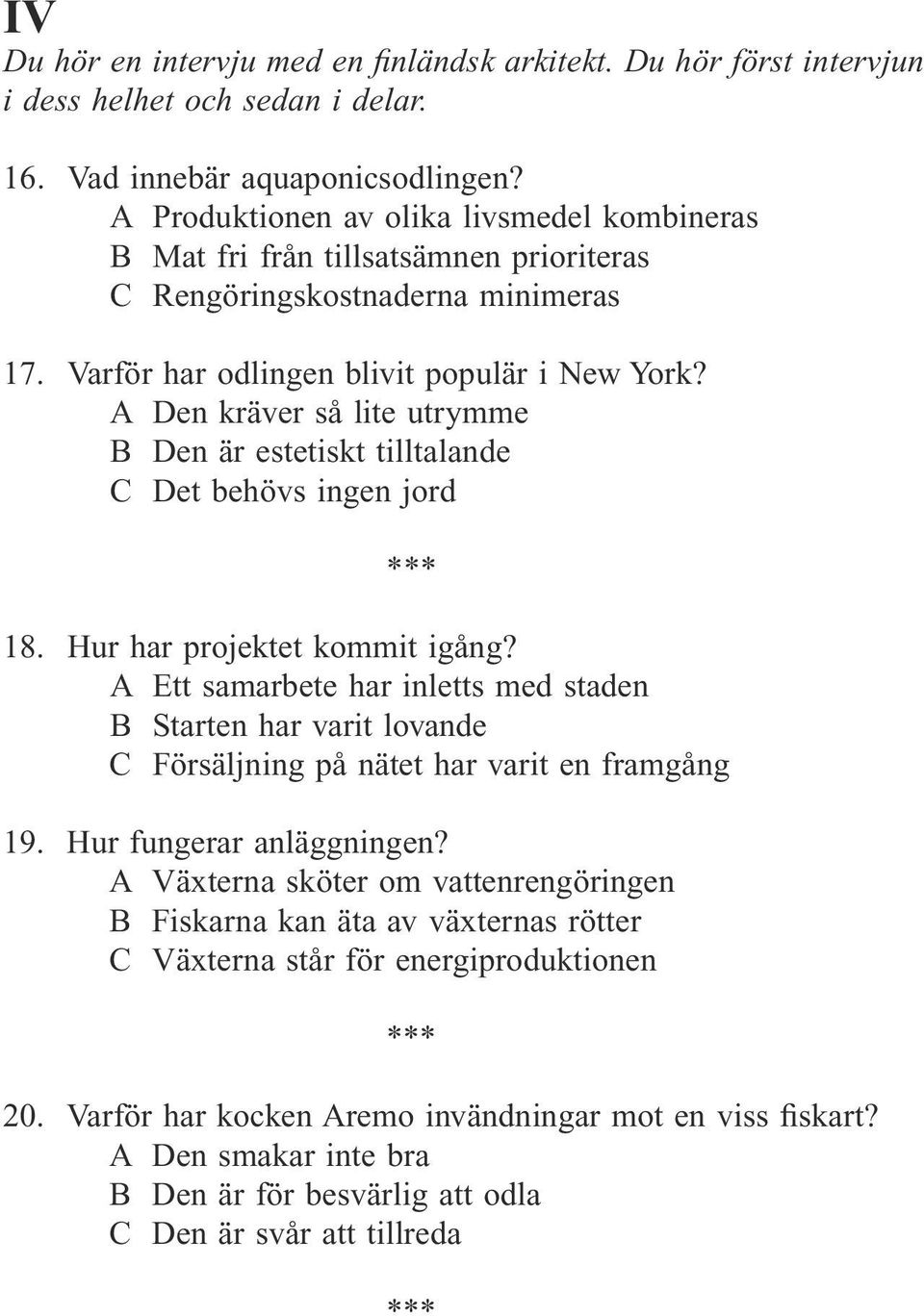 A Den kräver så lite utrymme B Den är estetiskt tilltalande C Det behövs ingen jord 18. Hur har projektet kommit igång?