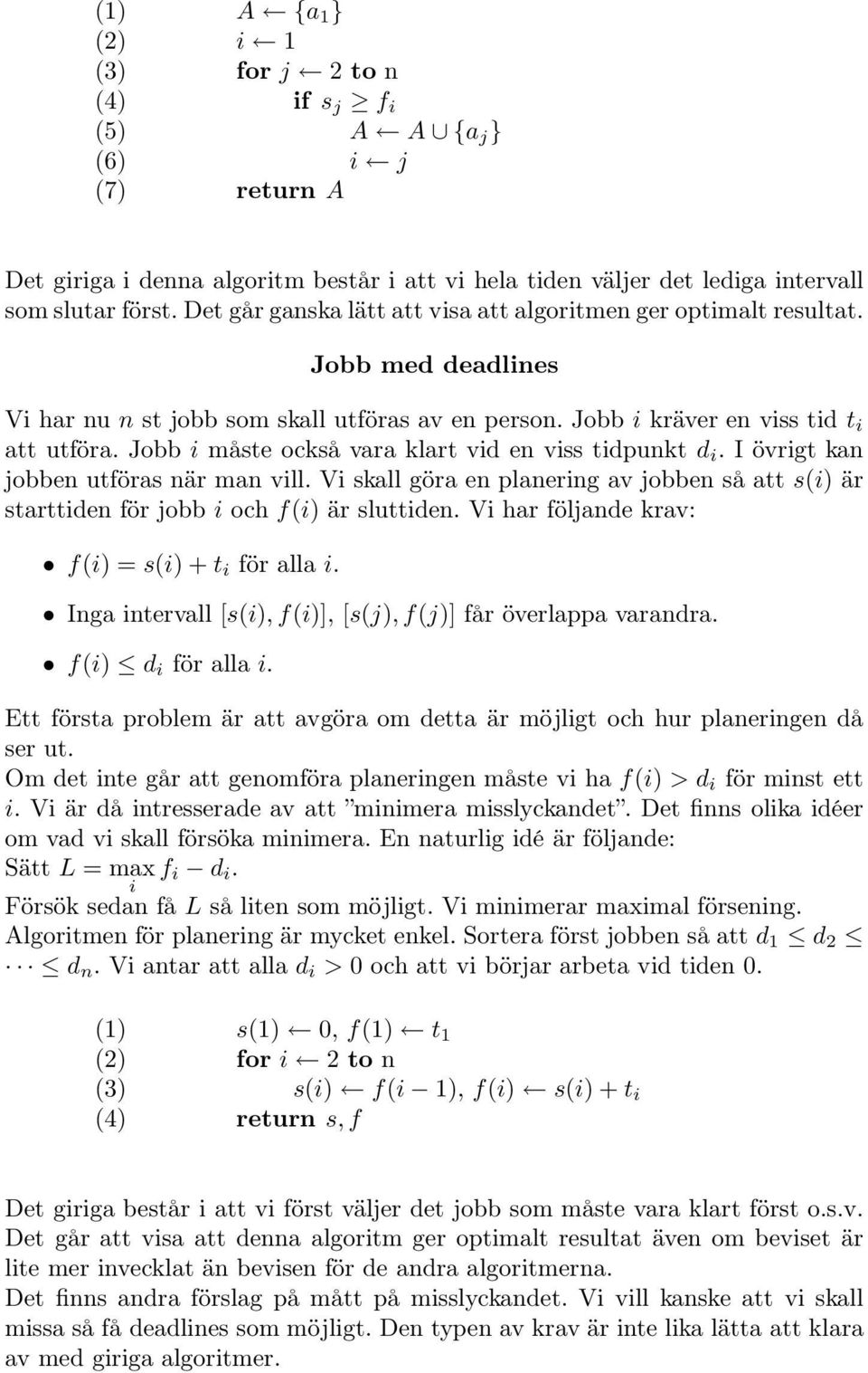 Jobb i måste också vara klart vid en viss tidpunkt d i.iövrigtkan jobben utföras när man vill. Vi skall göra en planering av jobben så att s(i) är starttiden för jobb i och f(i) är sluttiden.