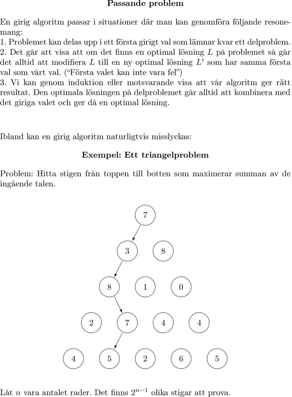 ( Första valet kan inte vara fel ) 3. Vi kan genom induktion eller motsvarande visa att vår algoritm ger rätt resultat.