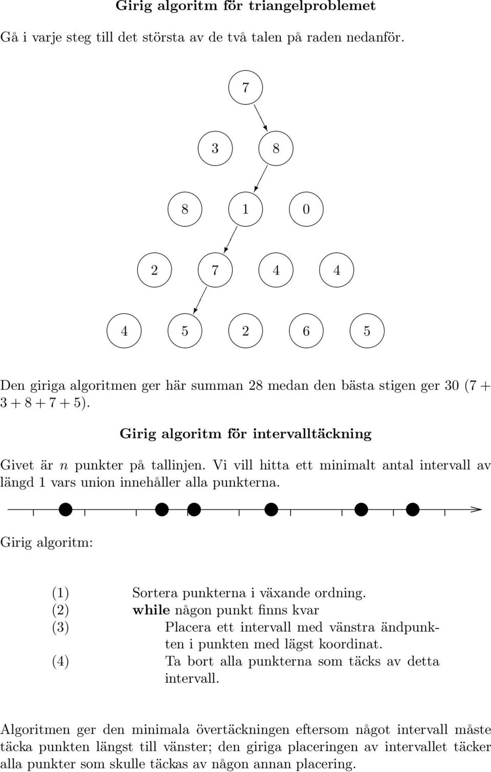 Vi vill hitta ett minimalt antal intervall av längd 1 vars union innehåller alla punkterna. Girig algoritm: (1) Sortera punkterna i växande ordning.