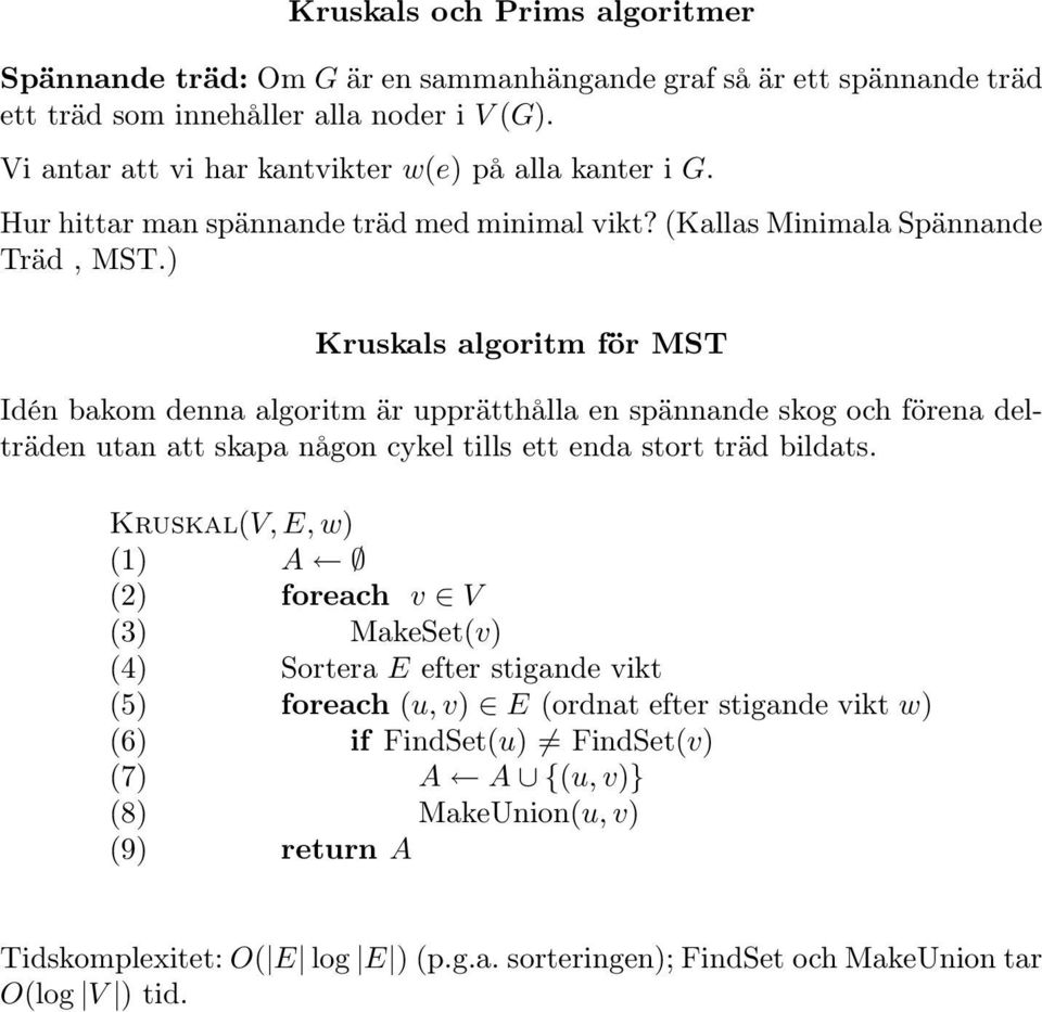) Kruskals algoritm för MST Idén bakom denna algoritm är upprätthålla en spännande skog och förena delträden utan att skapa någon cykel tills ett enda stort träd bildats.