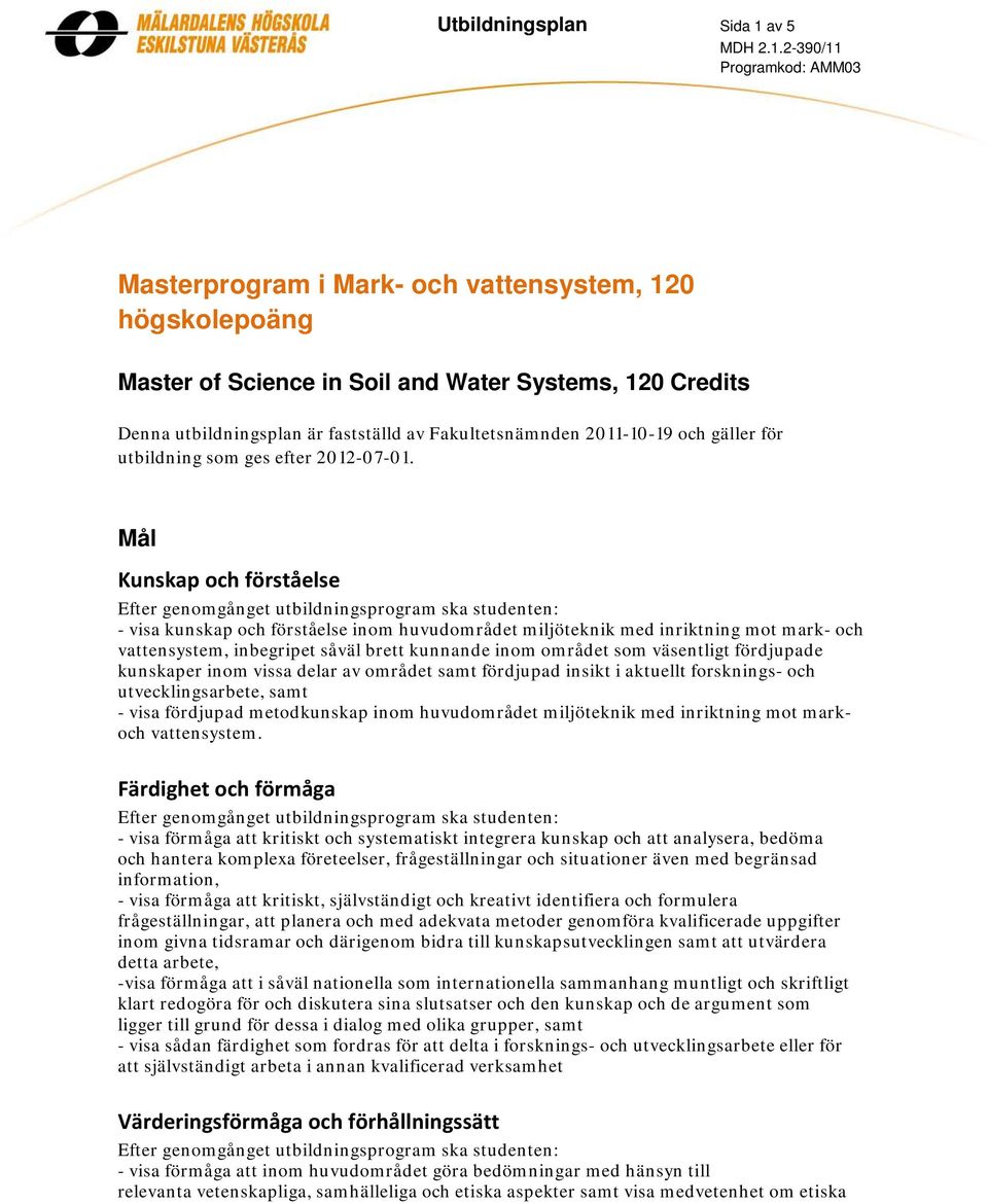 2-390/11 Programkod: AMM03 Masterprogram i Mark- och vattensystem, 120 högskolepoäng Master of Science in Soil and Water Systems, 120 Credits Denna utbildningsplan är fastställd av Fakultetsnämnden