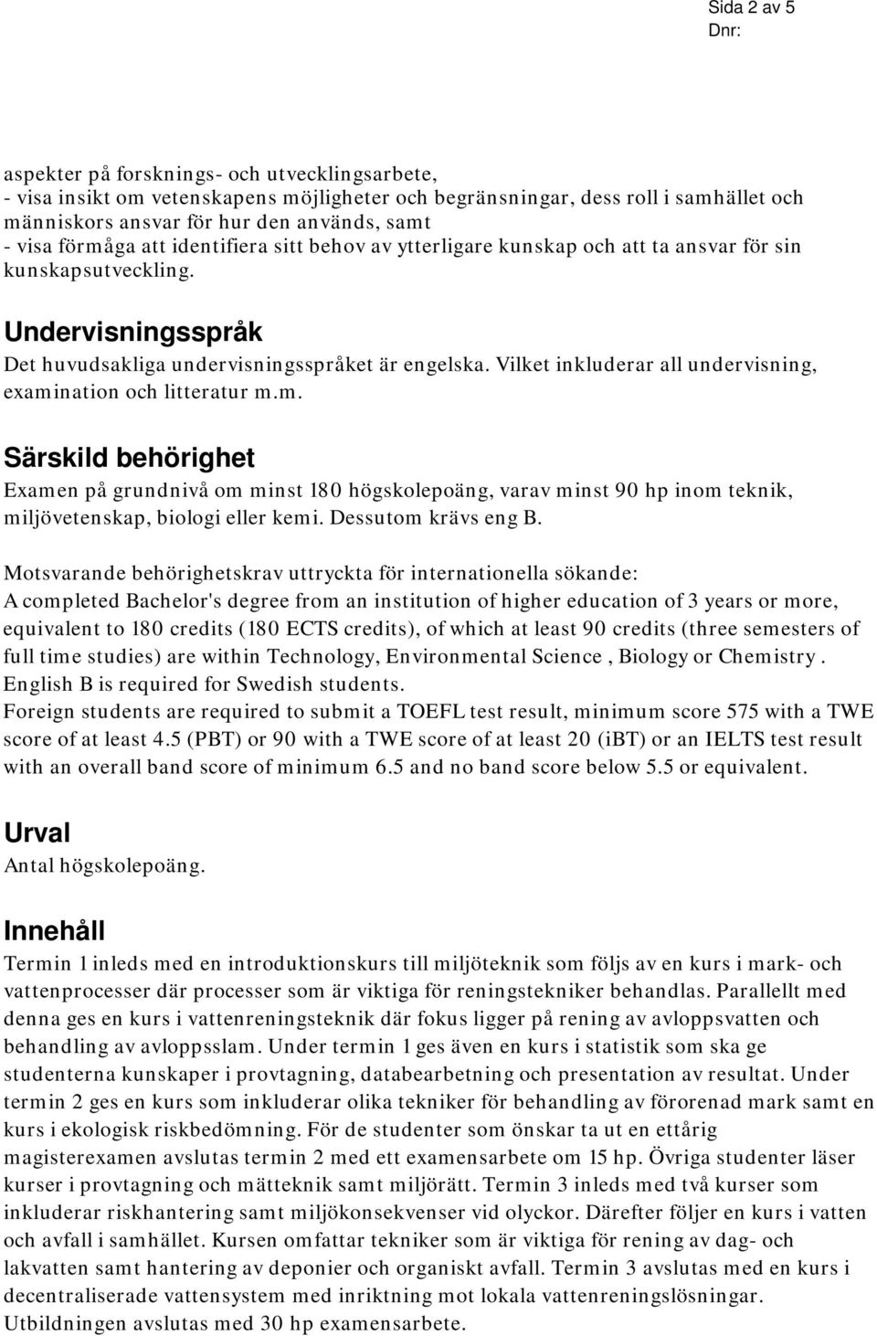 Vilket inkluderar all undervisning, examination och litteratur m.m. Särskild behörighet Examen på grundnivå om minst 180 högskolepoäng, varav minst 90 hp inom teknik, miljövetenskap, biologi eller kemi.