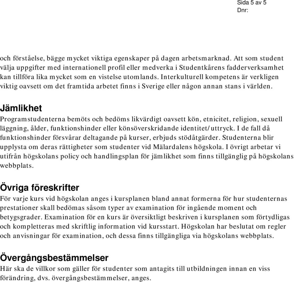 Interkulturell kompetens är verkligen viktig oavsett om det framtida arbetet finns i Sverige eller någon annan stans i världen.