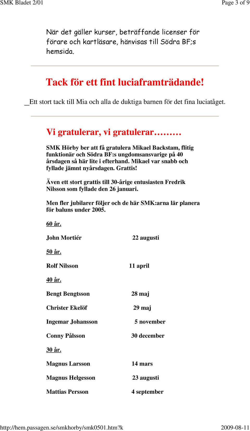 Vi gratulerar, vi gratulerar SMK Hörby ber att få gratulera Mikael Backstam, flitig funktionär och Södra BF:s ungdomsansvarige på 40 årsdagen så här lite i efterhand.