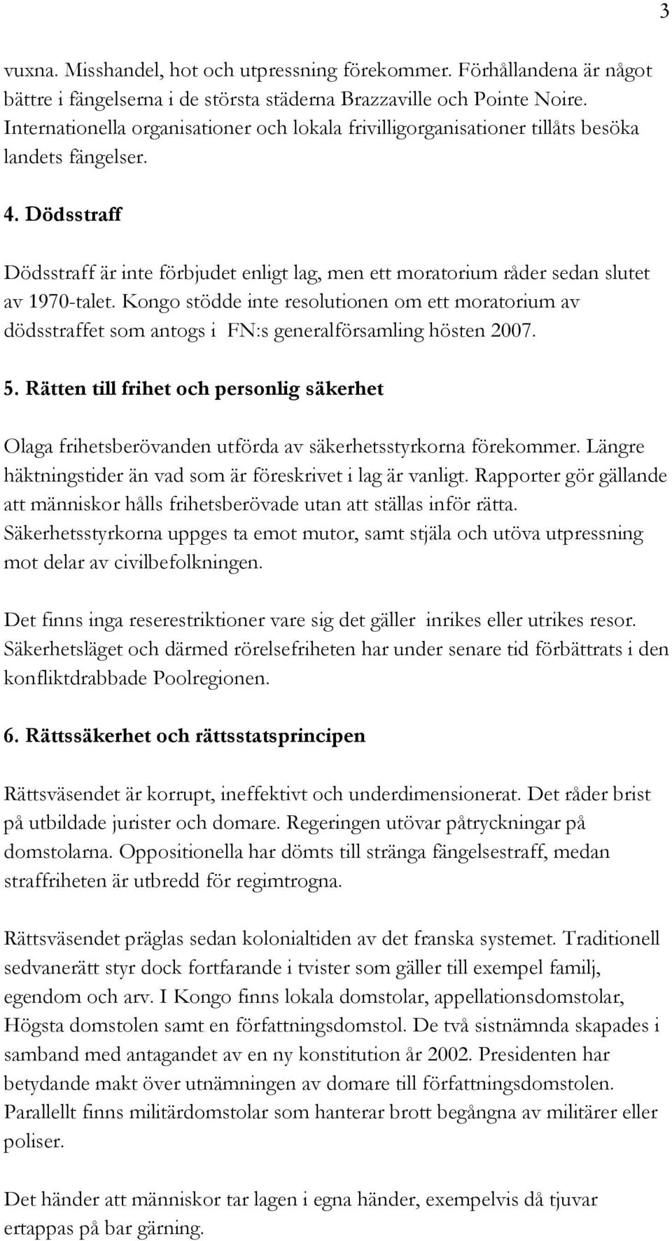 Dödsstraff Dödsstraff är inte förbjudet enligt lag, men ett moratorium råder sedan slutet av 1970-talet.