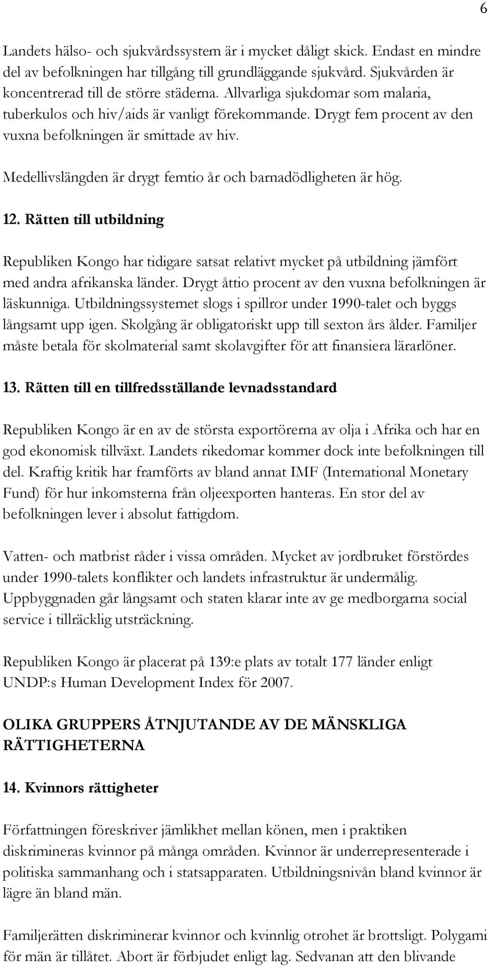 Medellivslängden är drygt femtio år och barnadödligheten är hög. 12. Rätten till utbildning Republiken Kongo har tidigare satsat relativt mycket på utbildning jämfört med andra afrikanska länder.