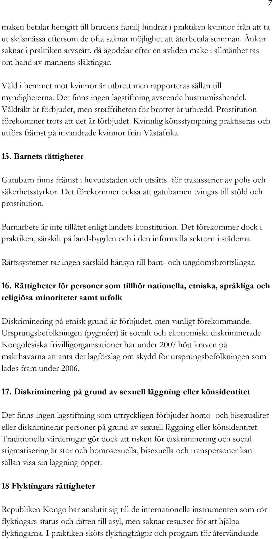 Det finns ingen lagstiftning avseende hustrumisshandel. Våldtäkt är förbjudet, men straffriheten för brottet är utbredd. Prostitution förekommer trots att det är förbjudet.