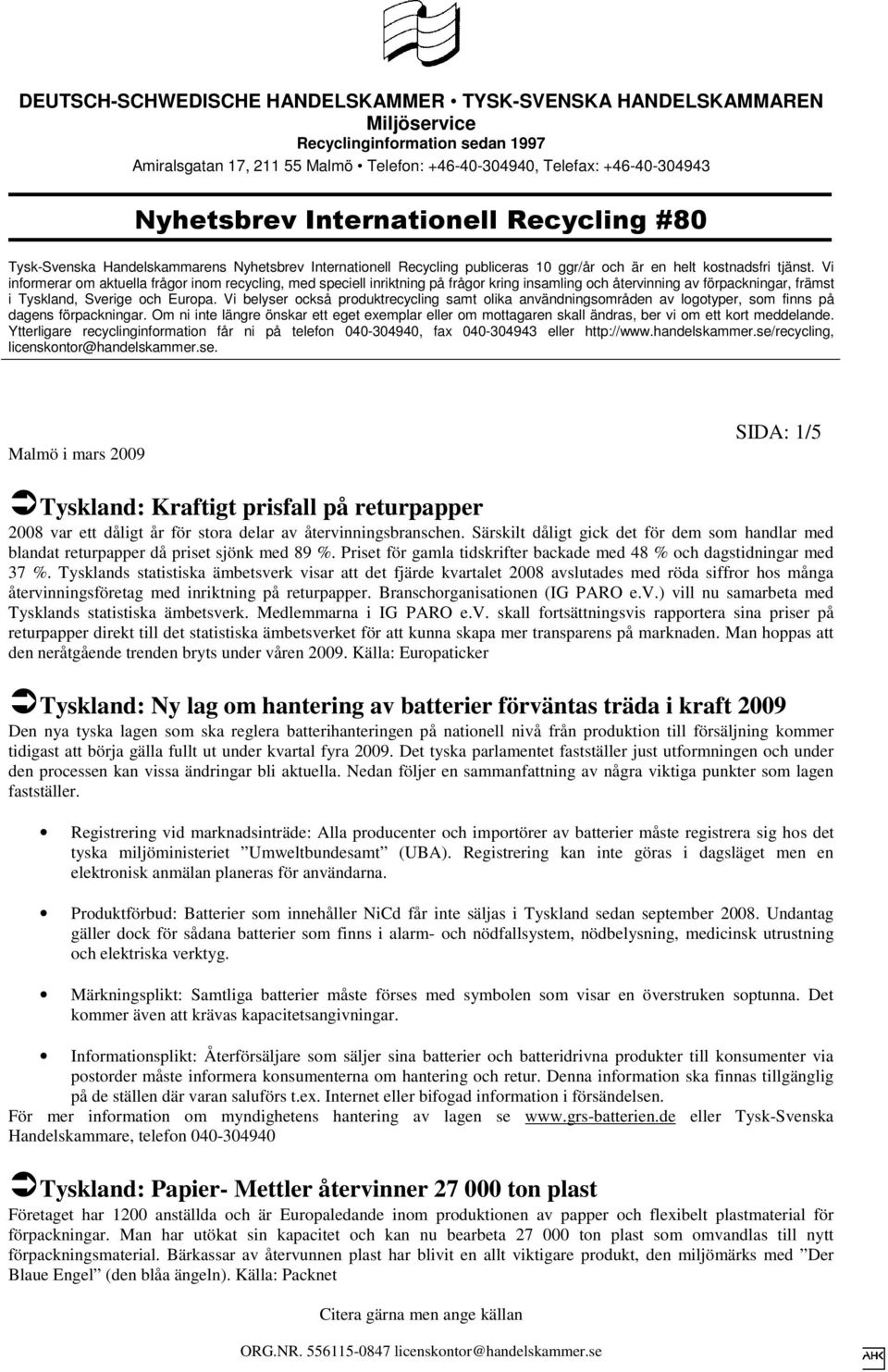 Tysklands statistiska ämbetsverk visar att det fjärde kvartalet 2008 avslutades med röda siffror hos många återvinningsföretag med inriktning på returpapper. Branschorganisationen (IG PARO e.v.) vill nu samarbeta med Tysklands statistiska ämbetsverk.