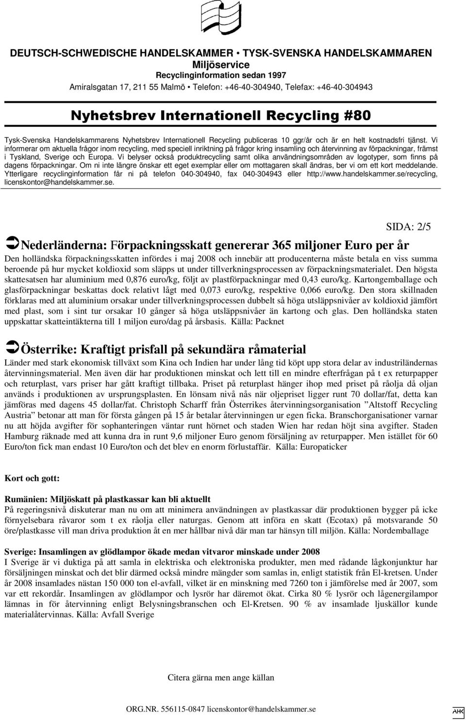 Kartongemballage och glasförpackningar beskattas dock relativt lågt med 0,073 euro/kg, respektive 0,066 euro/kg.