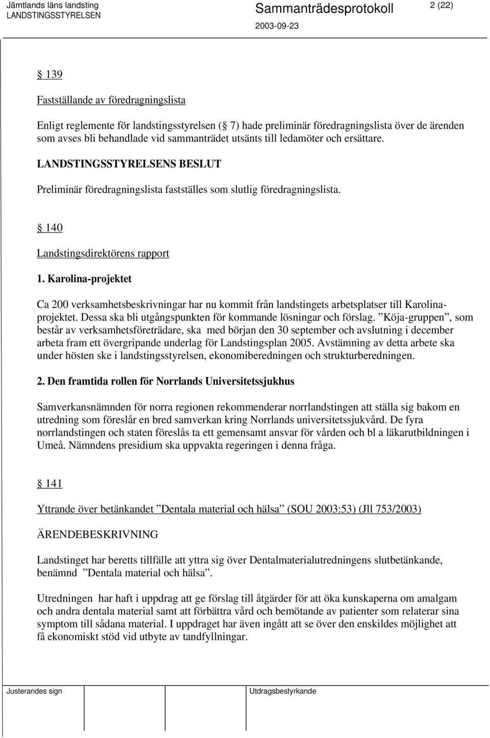 Karolina-projektet Ca 200 verksamhetsbeskrivningar har nu kommit från landstingets arbetsplatser till Karolinaprojektet. Dessa ska bli utgångspunkten för kommande lösningar och förslag.