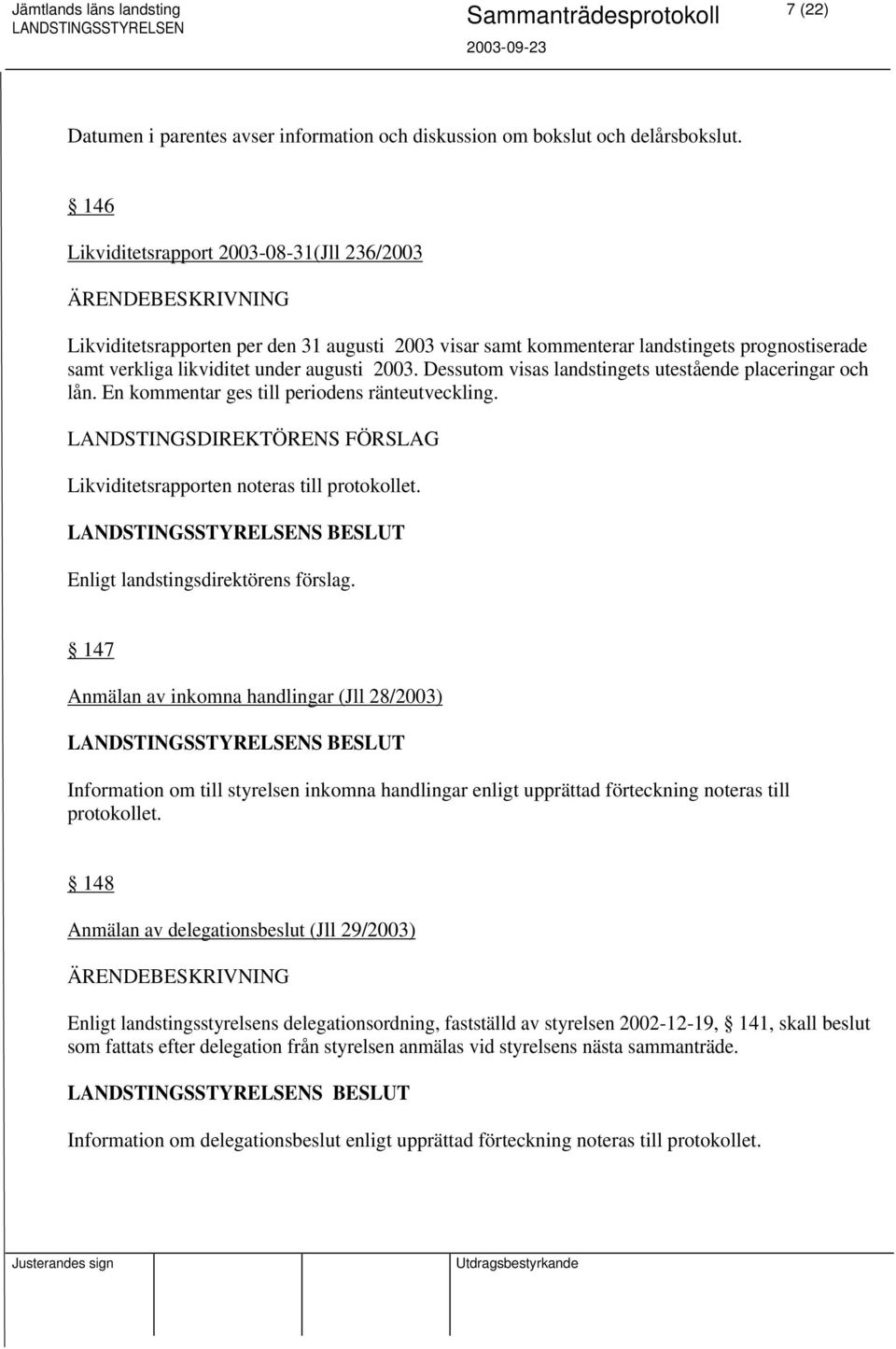 Dessutom visas landstingets utestående placeringar och lån. En kommentar ges till periodens ränteutveckling. Likviditetsrapporten noteras till protokollet.