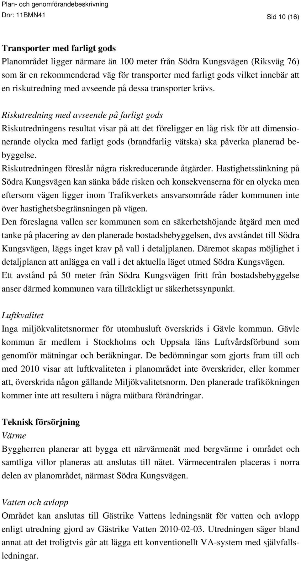 Riskutredning med avseende på farligt gods Riskutredningens resultat visar på att det föreligger en låg risk för att dimensionerande olycka med farligt gods (brandfarlig vätska) ska påverka planerad