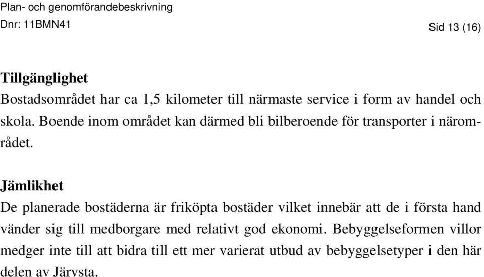 Jämlikhet De planerade bostäderna är friköpta bostäder vilket innebär att de i första hand vänder sig till medborgare