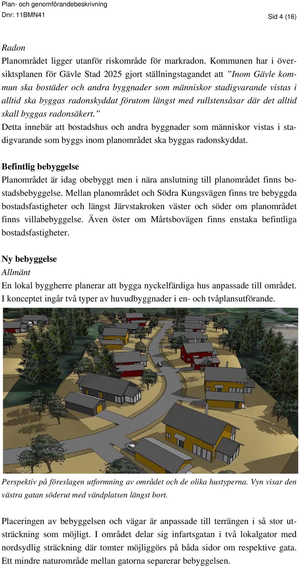 förutom längst med rullstensåsar där det alltid skall byggas radonsäkert.