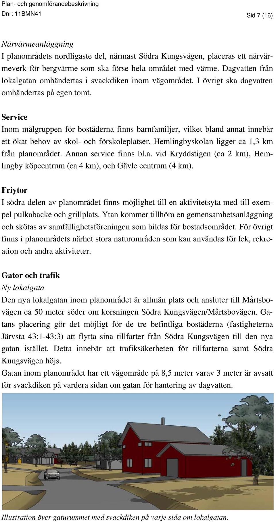 Service Inom målgruppen för bostäderna finns barnfamiljer, vilket bland annat innebär ett ökat behov av skol- och förskoleplatser. Hemlingbyskolan ligger ca 1,3 km från planområdet.