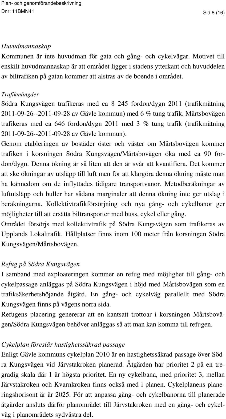 Trafikmängder Södra Kungsvägen trafikeras med ca 8 245 fordon/dygn 2011 (trafikmätning 2011-09-26--2011-09-28 av Gävle kommun) med 6 % tung trafik.