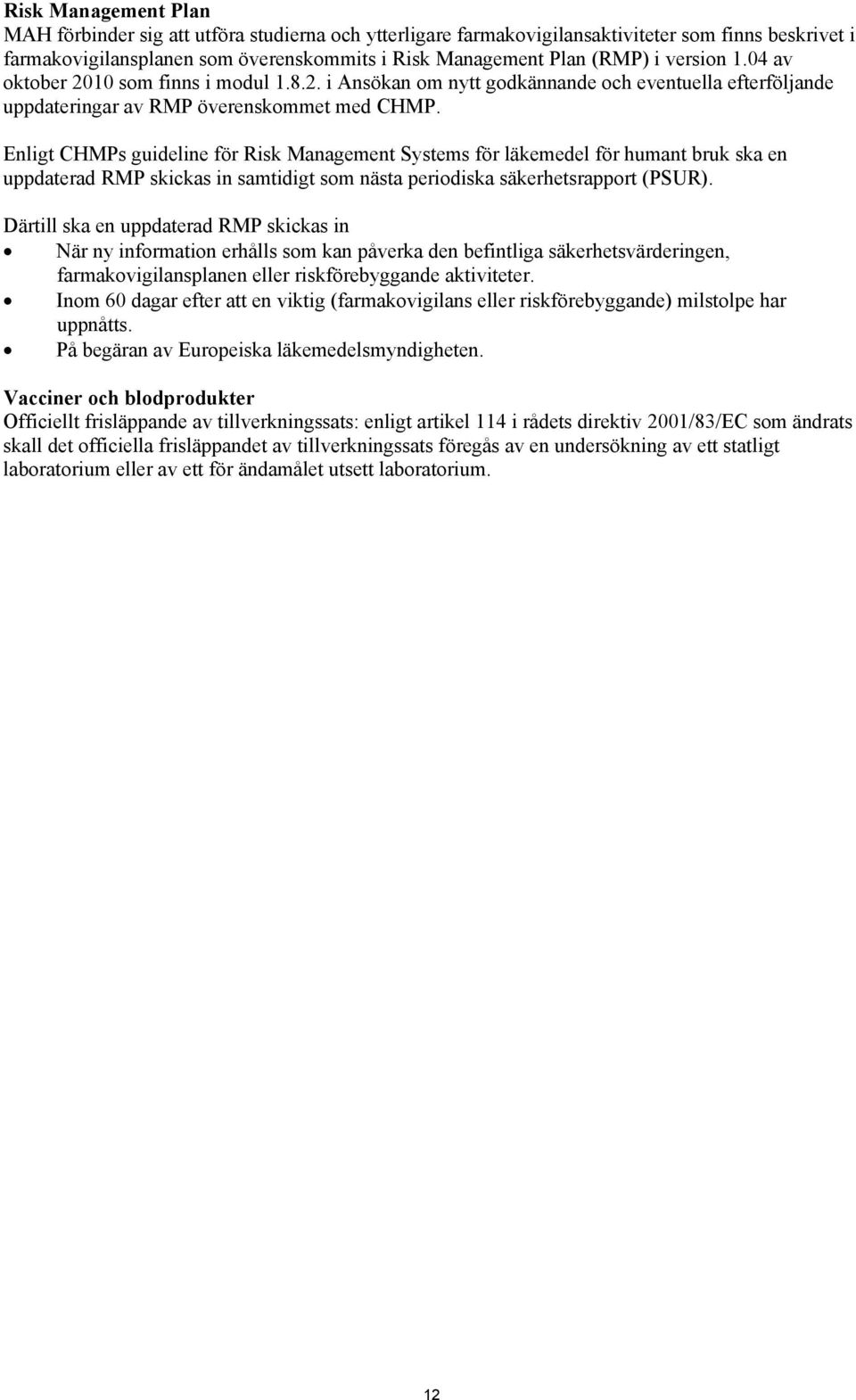 Enligt CHMPs guideline för Risk Management Systems för läkemedel för humant bruk ska en uppdaterad RMP skickas in samtidigt som nästa periodiska säkerhetsrapport (PSUR).