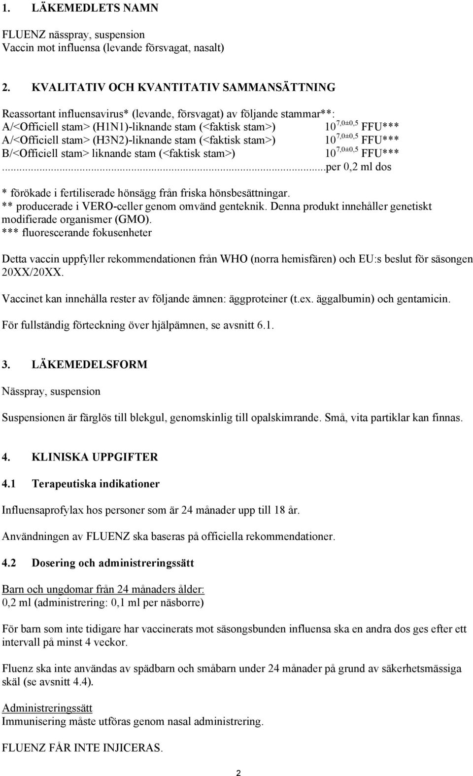 A/<Officiell stam> (H3N2)-liknande stam (<faktisk stam>) 10 7,0±0,5 FFU*** B/<Officiell stam> liknande stam (<faktisk stam>) 10 7,0±0,5 FFU***.