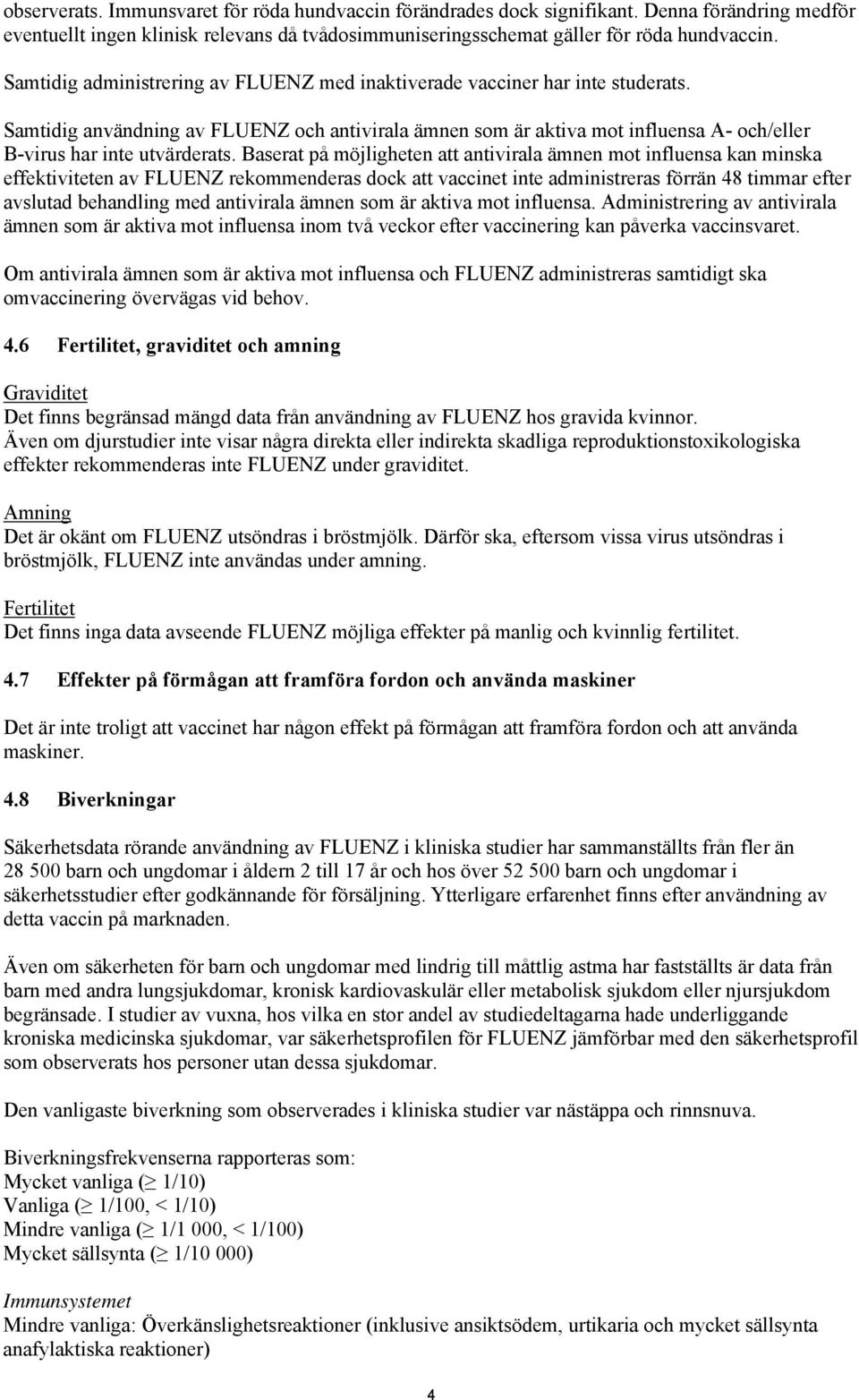 Samtidig användning av FLUENZ och antivirala ämnen som är aktiva mot influensa A- och/eller B-virus har inte utvärderats.