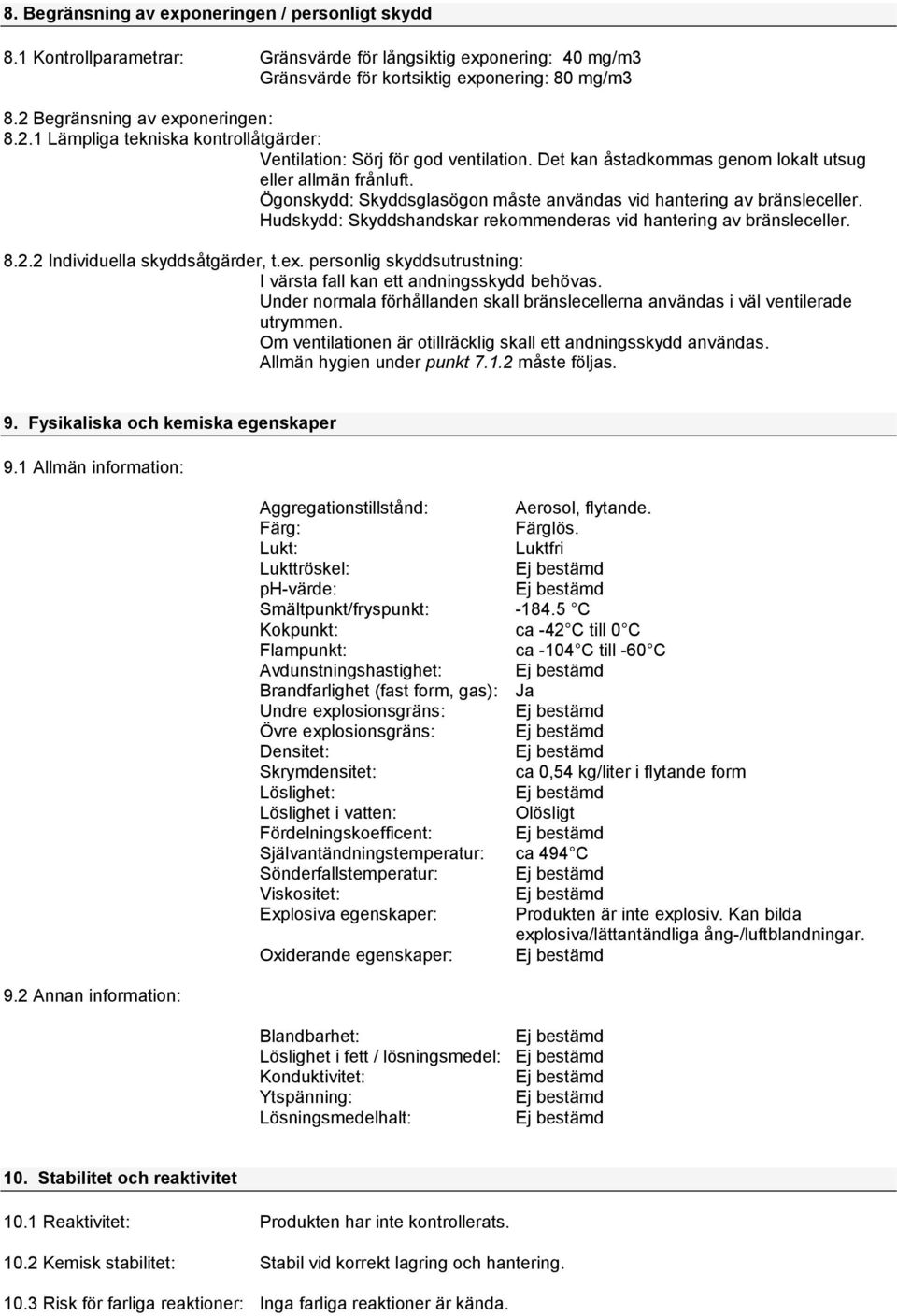 Ögonskydd: Skyddsglasögon måste användas vid hantering av bränsleceller. Hudskydd: Skyddshandskar rekommenderas vid hantering av bränsleceller. 8.2.2 Individuella skyddsåtgärder, t.ex.