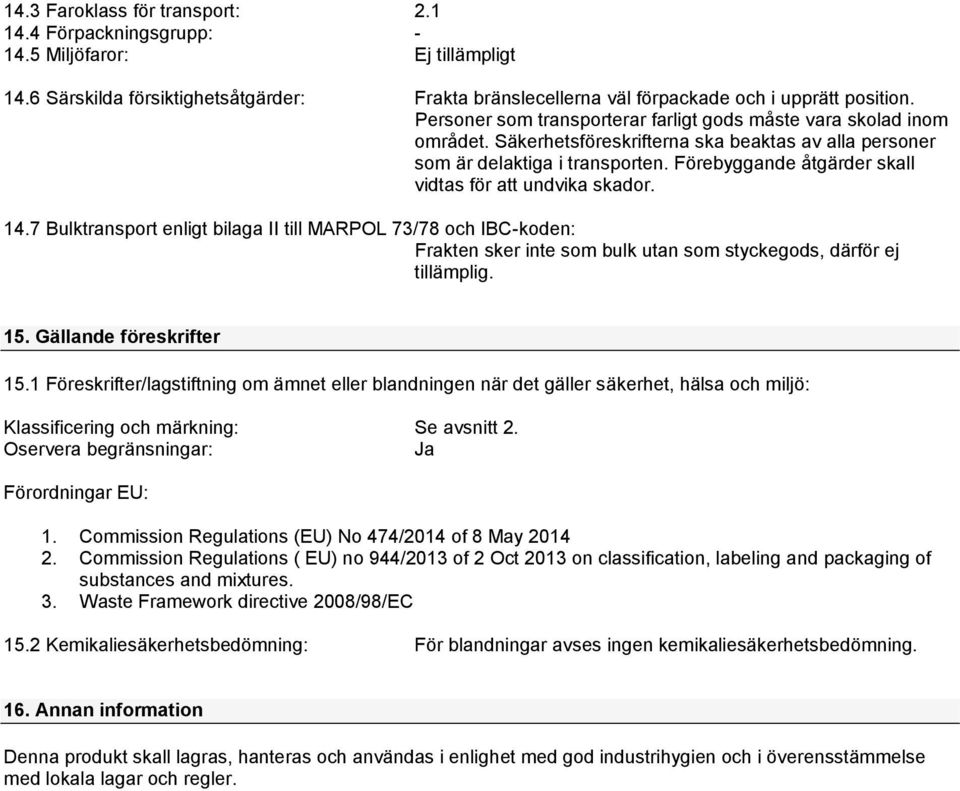 Förebyggande åtgärder skall vidtas för att undvika skador. 14.7 Bulktransport enligt bilaga II till MARPOL 73/78 och IBC-koden: Frakten sker inte som bulk utan som styckegods, därför ej tillämplig.