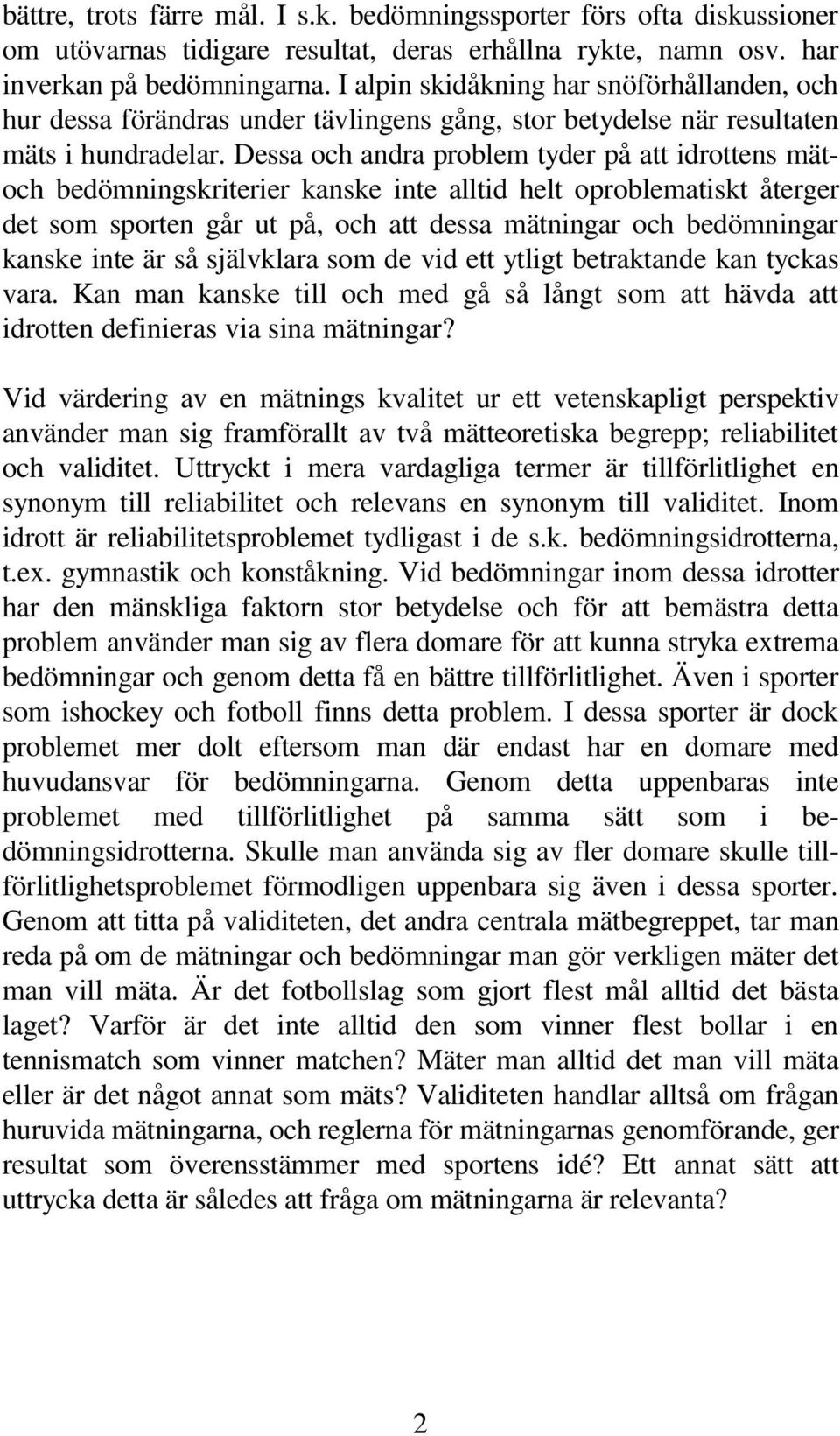 Dessa och andra problem tyder på att idrottens mätoch bedömningskriterier kanske inte alltid helt oproblematiskt återger det som sporten går ut på, och att dessa mätningar och bedömningar kanske inte