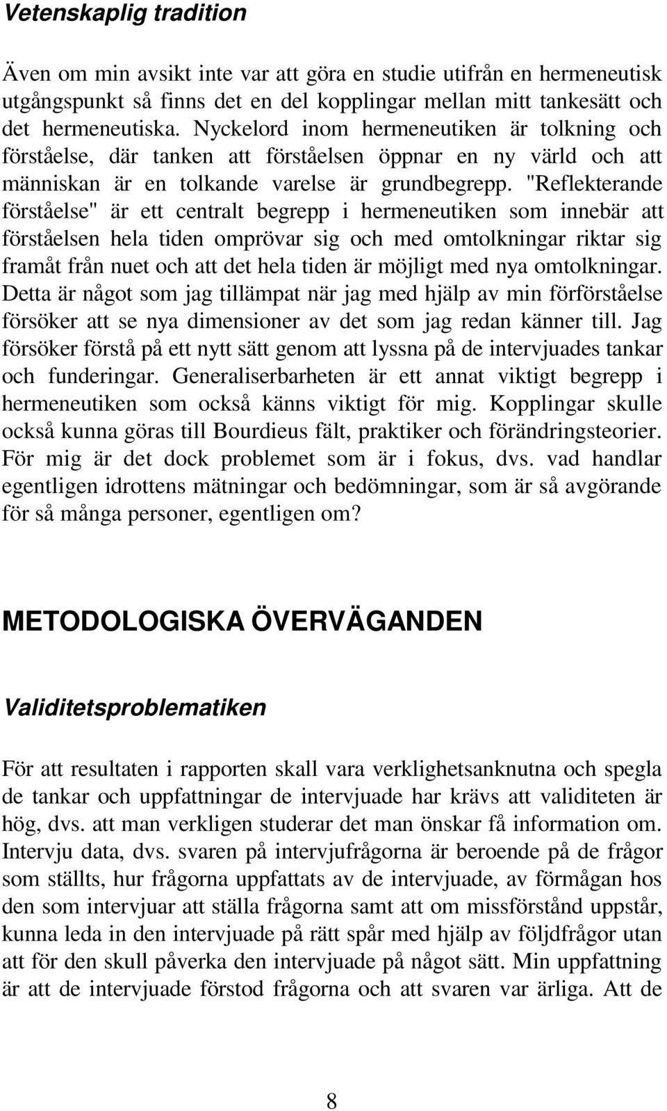 "Reflekterande förståelse" är ett centralt begrepp i hermeneutiken som innebär att förståelsen hela tiden omprövar sig och med omtolkningar riktar sig framåt från nuet och att det hela tiden är