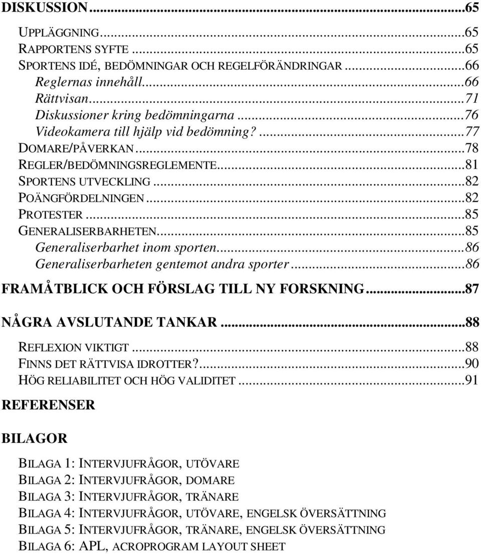 ..85 Generaliserbarhet inom sporten...86 Generaliserbarheten gentemot andra sporter...86 FRAMÅTBLICK OCH FÖRSLAG TILL NY FORSKNING...87 NÅGRA AVSLUTANDE TANKAR...88 REFLEXION VIKTIGT.