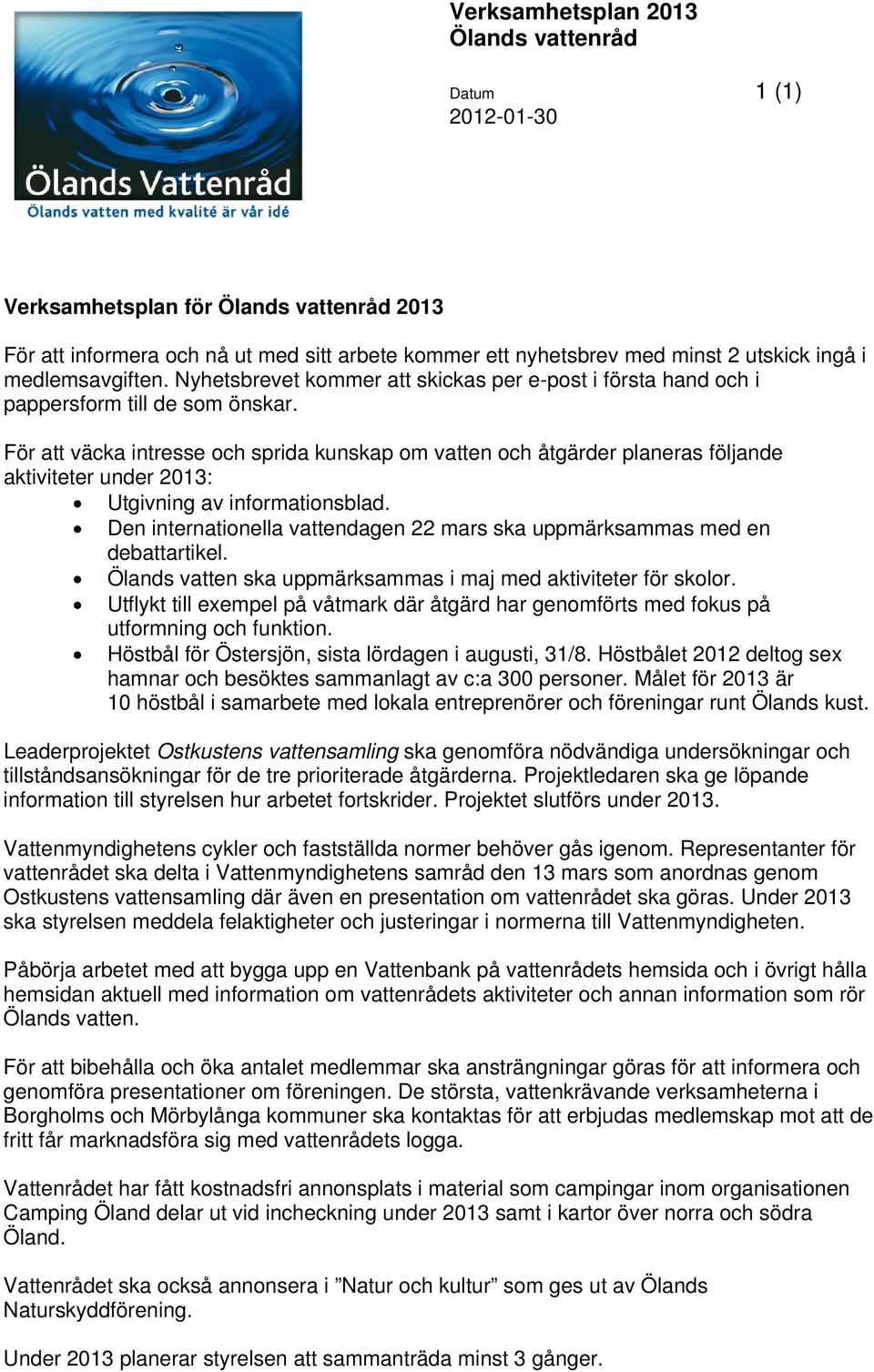 För att väka intresse h sprida kunskap vatten h åtgärder planeras följande aktiviteter under 013: Utgivning av infratinsblad. Den internatinella vattendagen ars ska uppärksaas ed en debattartikel.