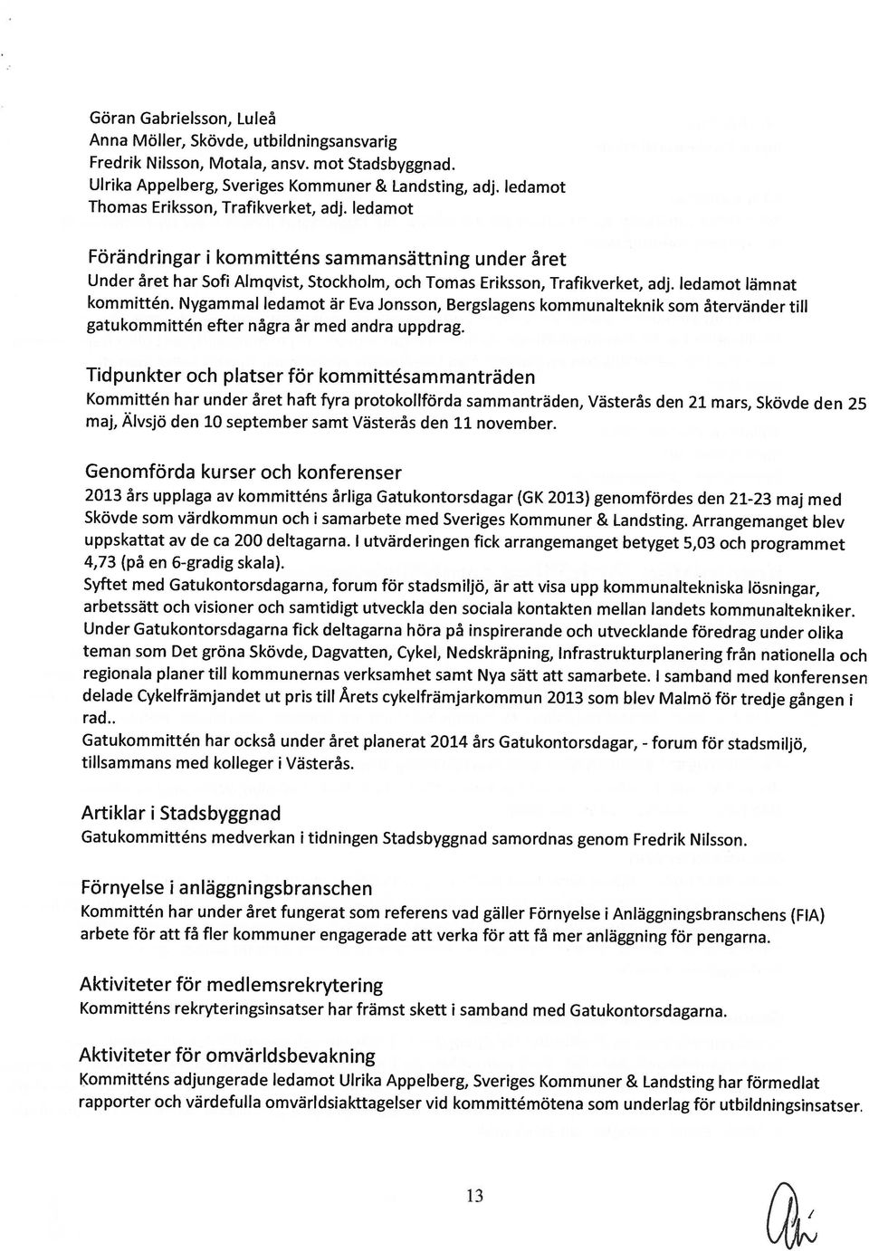 Nygammal ledamot är Eva Jonsson, Bergslagens kommunalteknik som återvänder till gatukommittén efter några år med andra uppdrag.