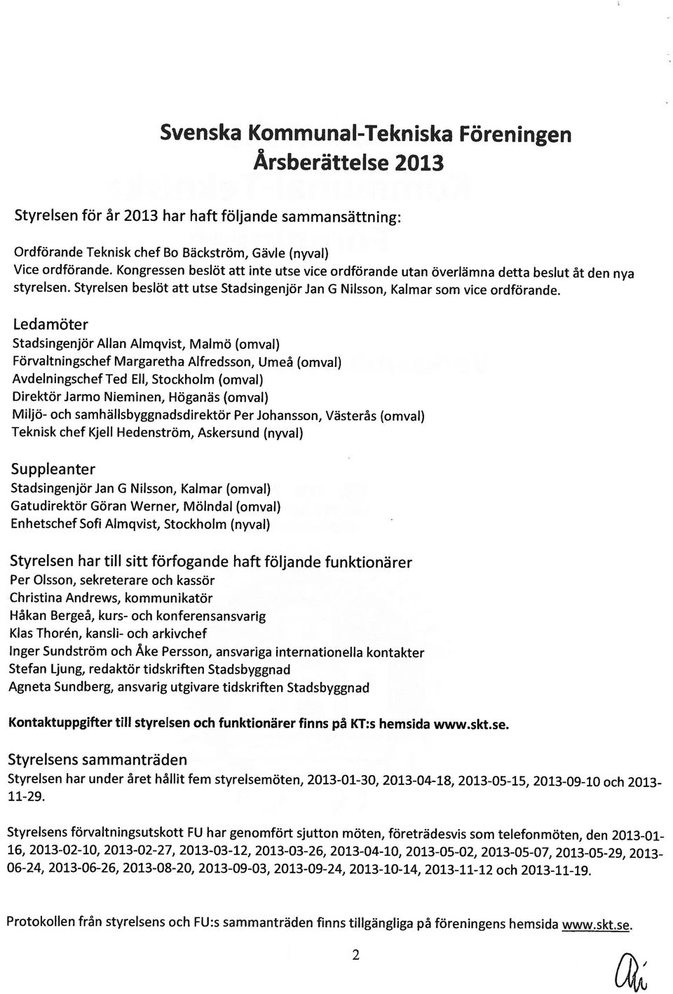 Ledamöter Stadsingenjör Allan Almqvist, Malmö (omval) Förvaltningschef Margaretha Alfredsson, Umeå (omval) Avdelningschef Ted Eli, Stockholm (omval) Direktör Jarmo Nieminen, Höganäs (omval) Miljö-